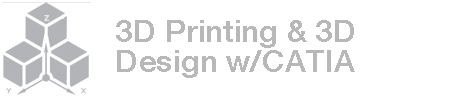 Mechanical Design 1: “3D Printing and 3D Design w/CATIA (V.5) I”